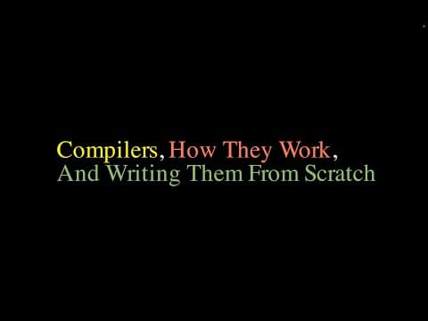 Compilers, How They Work, And Writing Them From Scratch